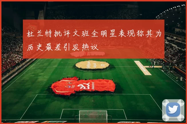 杜兰特批评文班全明星表现称其为历史最差引发热议