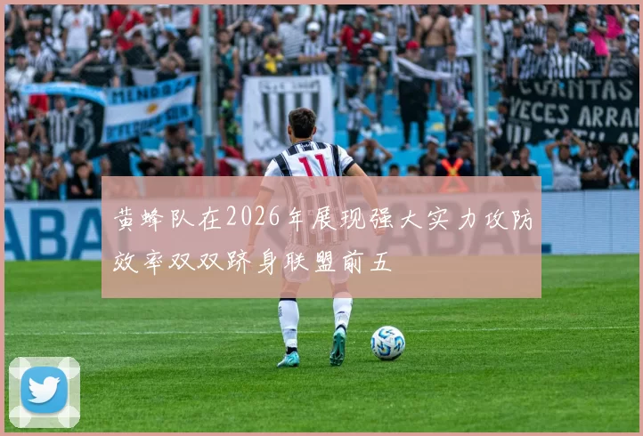 黄蜂队在2026年展现强大实力攻防效率双双跻身联盟前五