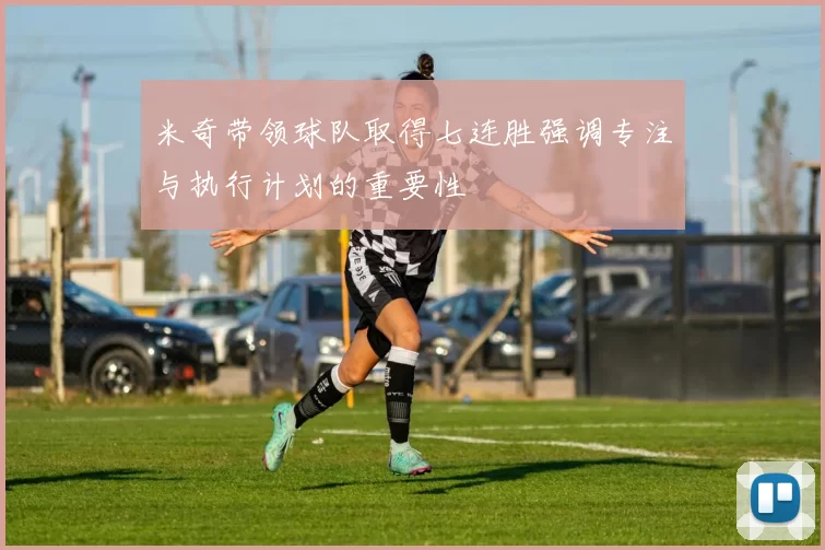米奇带领球队取得七连胜强调专注与执行计划的重要性